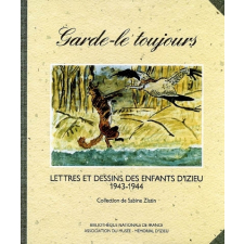 Garde-le toujours. Lettres et dessins des enfants d'Izieu. 1943-1944. Collection de Sabine Zlatin