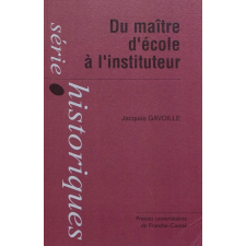 Du maître d'école à l'instituteur. La formation d'un corps enseignant du primaire : instituteurs, institutrices et inspecteurs primaires du département du Doubs (1870-1914)