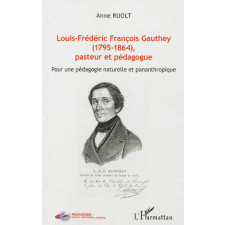 Louis-Frédéric François Gauthey (1795-1864), pasteur et pédagogue. Pour une pédagogie naturelle et pananthropique