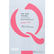 Les arts visuels au quotidien : rencontre avec l'oeuvre : primaire et collège