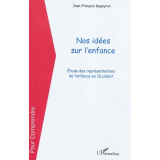 Nos idées sur l'enfance. Etude des représentations de l'enfance en Occident