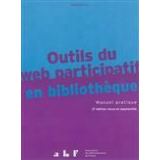 Outils du web participatif en bibliothèque. Manuel pratique. Fils RSS, wikis, blogs, podcast, VOD, portails, réseaux sociaux, services mobiles, questions-réponses..