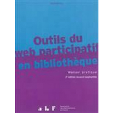 Outils du web participatif en bibliothèque. Manuel pratique. Fils RSS, wikis, blogs, podcast, VOD, portails, réseaux sociaux, services mobiles, questions-réponses..