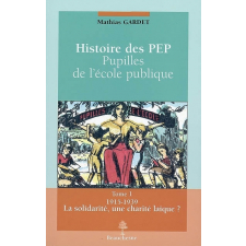 Histoire des Pep. Pupilles de l'école publique. Tome I. 1915-1939. La solidarité, une charité laïque ?