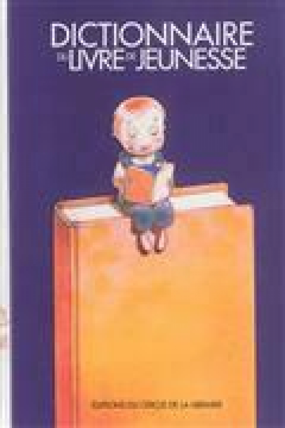 Dictionnaire du livre de jeunesse. La littérature d'enfance et de jeunesse en France