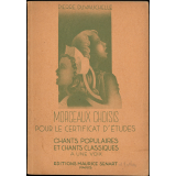 Morceaux choisis pour le certificat d'études : chants populaires et chants classiques à une voix : à l'usage des écoles primaires et des classes primaires et élémentaires des lycées et collèges de garçons et de filles
