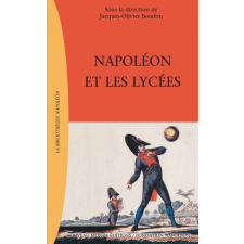Napoléon et les lycées. Enseignement et société en Europe au début du XIXe siècle