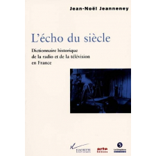 L'Echo du siècle. Dictionnaire historique de la radio et de la télévision en France
