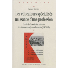 Les éducateurs spécialisés, naissance d'une profession. Le rôle de l'Association nationale des éducateurs de jeunes inadaptés (1947-1959)