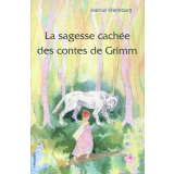 La sagesse cachée des contes de Grimm. Un guide pour les parents, les éducateurs et les enseignants