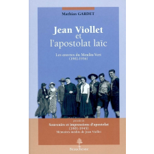 Jean Viollet et l'apostolat laïc. Les oeuvres du Moulin-Vert 1902-1956