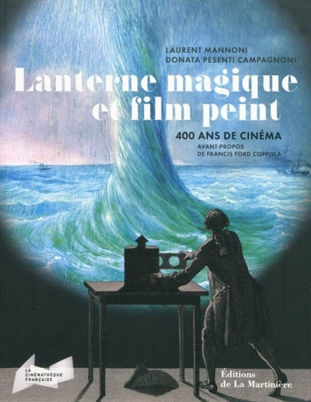 Lanterne magique et film peint [Texte imprimé] : 400 ans de cinéma : [exposition présentée à la Cinémathèque française, à Paris, du 14 octobre 2009 au 28 mars 2010 ; à Turin, à la Venaria Reale, du 12 octobre 2010 au 9 janvier 2011]