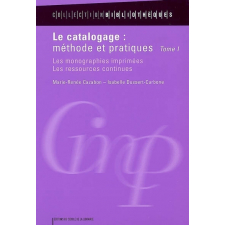 Le catalogage. Méthode et pratiques. Tome I. Les monographies imprimées. Les ressources continues