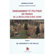Enseignement et politique en France de la Révolution à nos jours. Tome I. De Condorcet à De Gaulle