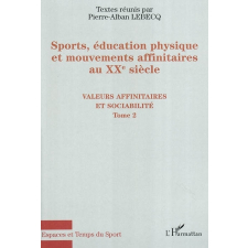 Sports, éducation physique et mouvements affinitaires au XXe siècle. Tome 2. Valeurs affinitaires et sociabilité
