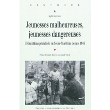 Jeunesses malheureuses, jeunesses dangereuses. L'éducation spécialisée en Seine-Maritime depuis 1945