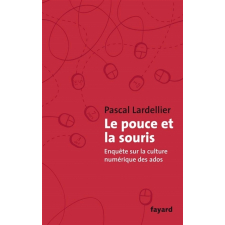 Le pouce et la souris. Enquête sur la culture numérique des ados