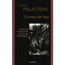 Livres en feu. Histoire de la destruction sans fin des bibliothèques