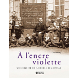 A l'encre violette. Un siècle de vie à l'école communale