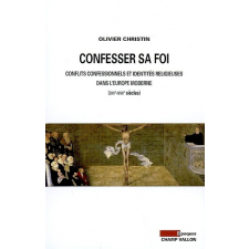 Confesser sa foi. Conflits confessionnels et identités religieuses dans l'Europe moderne. XVIe-XVIIe siècles