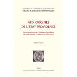 Aux origines de l'Etat-Providence. Les Inspecteurs de l'Assistance publique et l'aide sociale à l'enfance (1820-1930)
