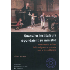 Quand les instituteurs répondaient au ministre. Mémoire des maîtres de l'enseignement primaire sous le Second Empire