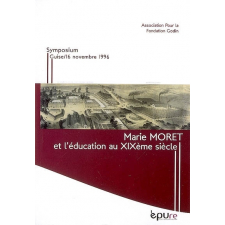 Marie Moret et l'éducation au XIXème siècle. Symposium, Guise, 16 novembre 1996