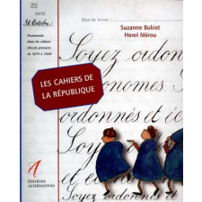 Les cahiers de la République. Promenade dans les cahiers d'école primaire 1870-2000 à la découverte des exercices d'écriture et de la morale civique