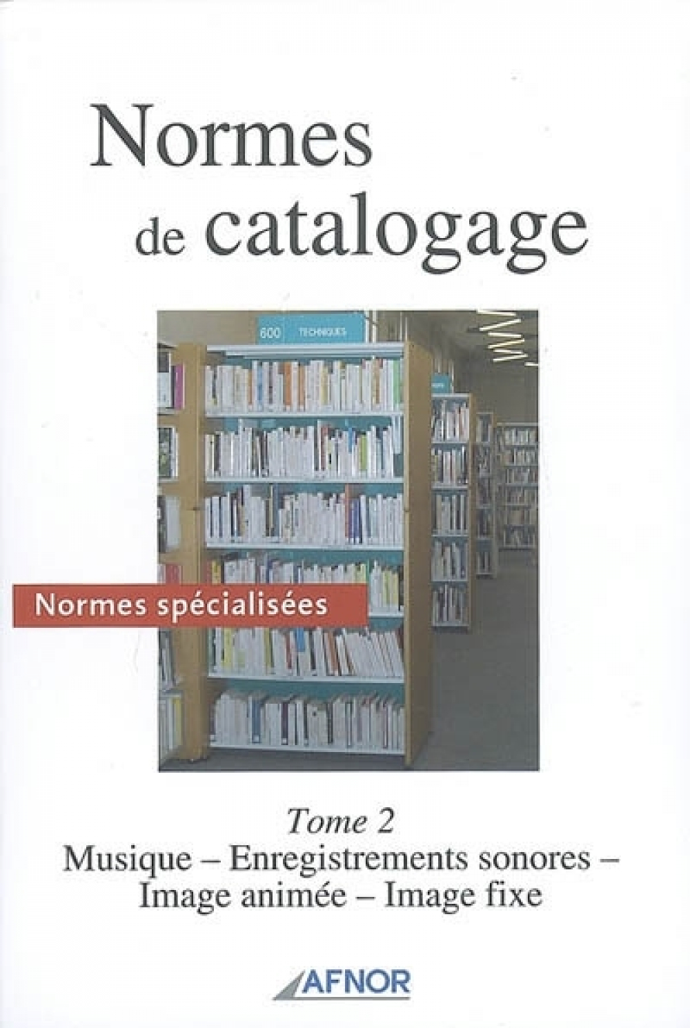 Normes de catalogage. Normes spécialisées. Tome 2. Musique. Enregistrements sonores. Image animée. Image fixe