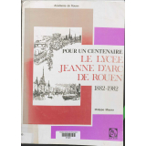 Pour un centenaire : Le Lycée Jeanne d'Arc de Rouen. 1882-1982