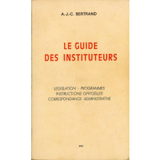 Le guide des instituteurs. Législation, programmes, instructions officielles, correspondance administrative