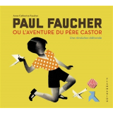 Paul Faucher ou L'aventure du Père Castor