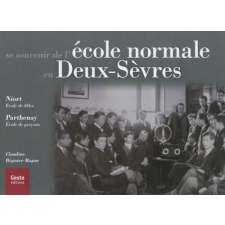 Se souvenir des écoles normales des Deux-Sèvres. Histoire iconographique de l'école normale de filles de Niort et de l'école normale de garçons de Parthenay