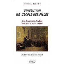 L'invention de l'école des filles. Des Amazones de Dieu aux XVIIe et XVIIIe siècles