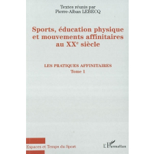 Sports, éducation physique et mouvements affinitaires au XXe siècle. Tome 1. Les pratiques affinitaires