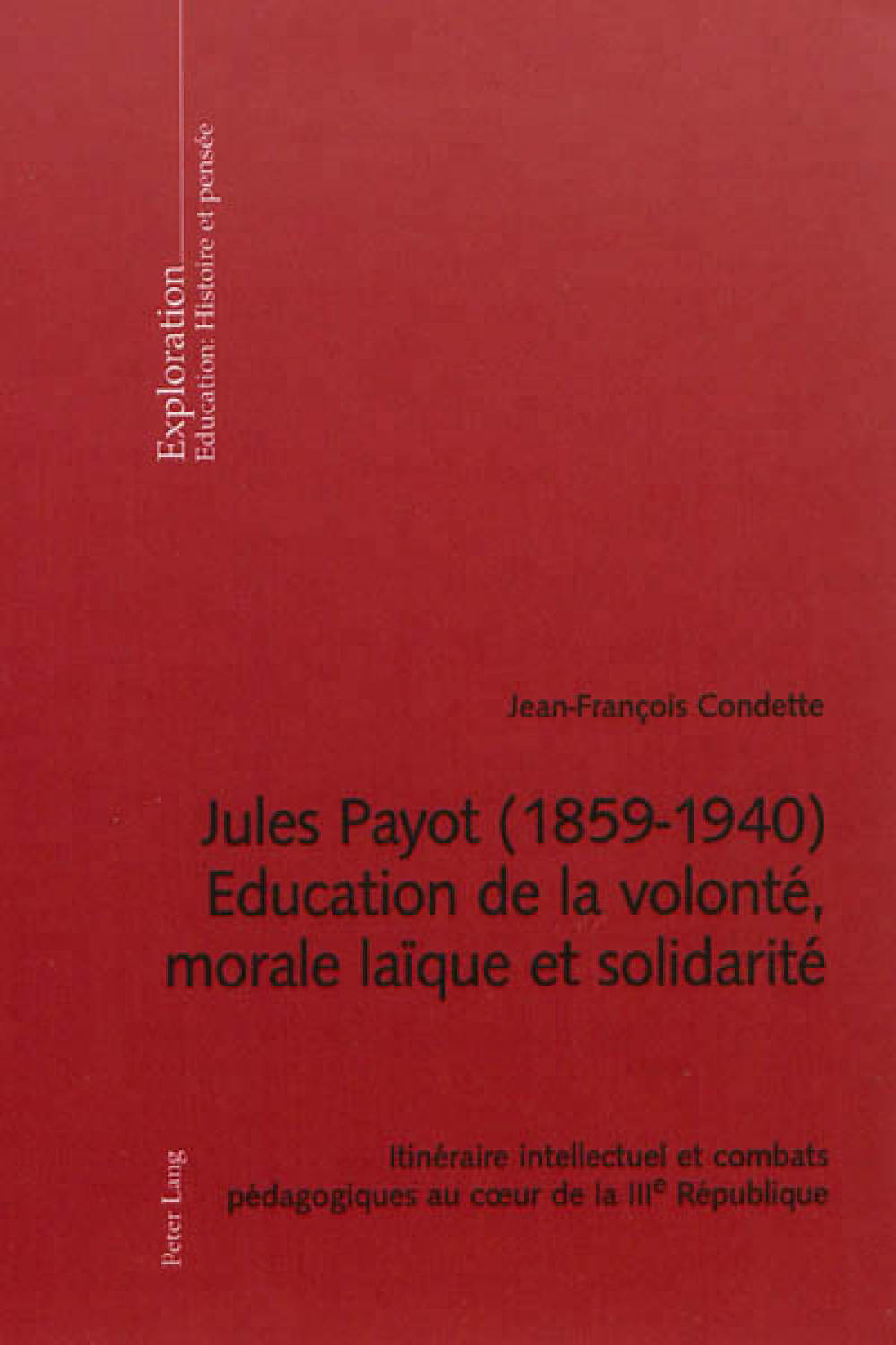 Jules Payot (1859-1940). Éducation de la volonté, morale laïque et solidarité. Itinéraire intellectuel et combats pédagogiques au coeur de la IIIe République