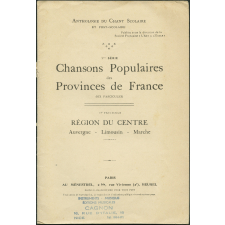 Chansons populaires des provinces de France, 1e série (dix fascicules). 10e fascicule: région du centre: Auvergne - Limousin - Marche. Anthologie du chant scolaire et post - scolaire