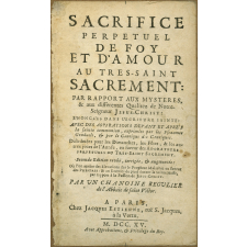 Sacrifice perpétuel de foy et d'amour au très-saint Sacrement : par rapport aux mystères & aux différentes qualitez de Notre-Seigneur Jésus-Christ.