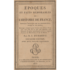 Époques et faits mémorables de l'Histoire de France. Depuis l'origine de la monarchie jusqu'à ce jour, par R. J. Durdent.