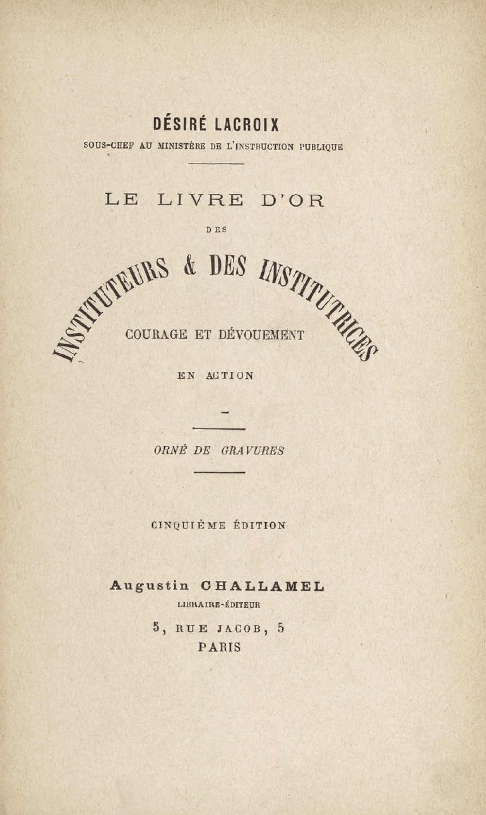 Le Livre d'or des Instituteurs & des Institutrices. Courage et dévouement en action.