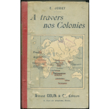 A travers nos colonies. Livre de lectures sur l'Histoire, la Géographie, les Sciences et la Morale. Cours moyen et supérieur.