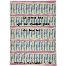Albums d'enfants. N°36, [1955?]. Le petit âne qui ne voulait pas de barrière.