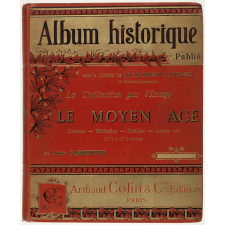 Album historique. Tome II. La fin du Moyen Âge (XIVe et XVe siècles). Alimentation. Vêtement. Armes. Habitation. Mobilier. Agriculture. Industrie. Commerce, etc. Voyages. Jeux et divertissements. Sciences. Beaux-Arts. L'Eglise. Les Institutions. La guerre, etc.