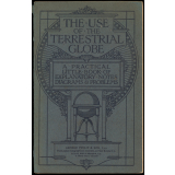 The Use of the terrestrial globe : A practical little book of explanatory notes, diagrams, problems and tables.