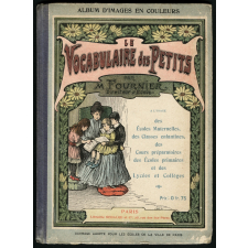 Le vocabulaire des petits. Album d'images en couleurs à l'usage des écoles maternelles, des classes enfantines, des cours préparatoires des écoles primaires et des lycées et collèges.