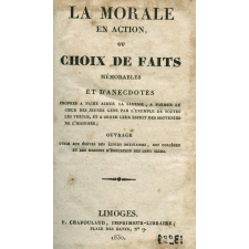 La Morale en action ou choix de faits mémorables et d'anecdotes instructives propres à faire aimer la sagesse, à former le cœur des jeunes gens par l'exemple de toutes les vertus, et à orner leur esprit des souvenirs de l'histoire
