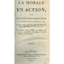 La morale en action ou élite de faits mémorables et d'anecdotes instructives, propres à faire aimer la vertu et à former les jeunes gens dans l'art de la narration
