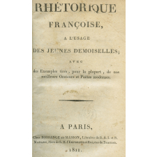 Rhétorique françoise à l'usage des jeunes demoiselles avec des exemples tirés, pour la plupart, de nos meilleurs orateurs et poètes modernes