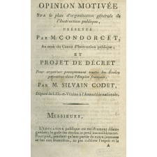 Opinion motivée sur le plan d'organisation générale d'organisation de l'Instruction publique, présenté par M. Condorcet Au nom du Comité d'Instruction publique ; et projet de décret pour organiser promptement toutes les Ecoles primaires dans l'Empire français