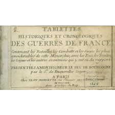 Tablettes historiques et cronologiques des guerres de France contenant les batailles, les combats et les sièges les plus considérables de cette Monarchie, avec les Paix, les Traitez, les Ligues et les autres evenemens qui y ont eu du rapport